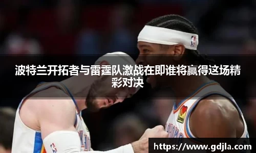 波特兰开拓者与雷霆队激战在即谁将赢得这场精彩对决